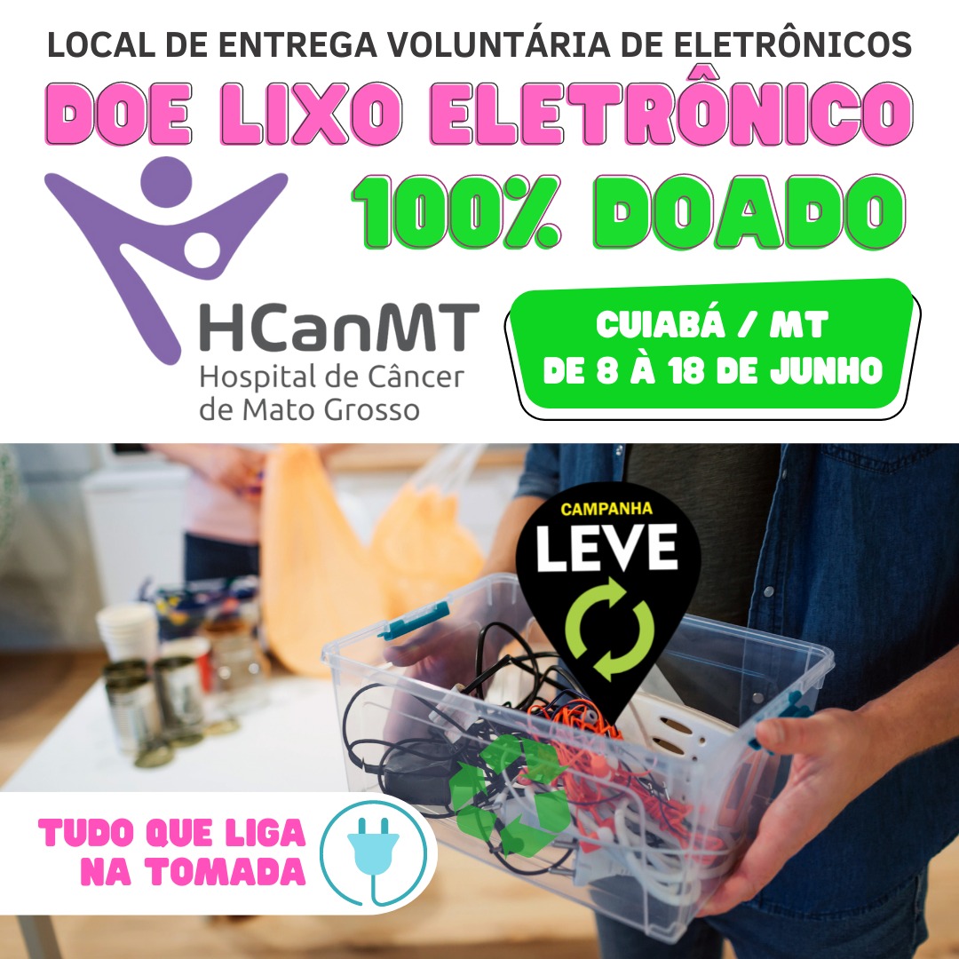 6ª Edição da Campanha Leve arrecada lixo eletrônico em prol do HCanMT